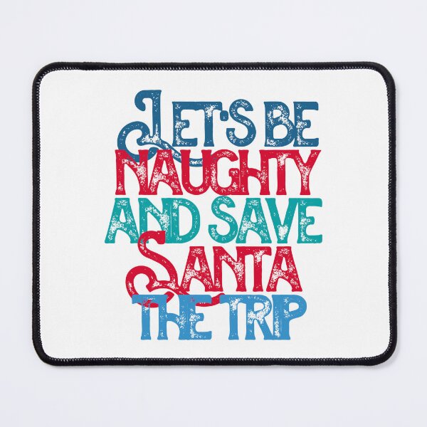 Item preview, "Lets Be Naughty and Save Santa The Trip !" Funny Festive saying designed and sold by urbanbuzzz.