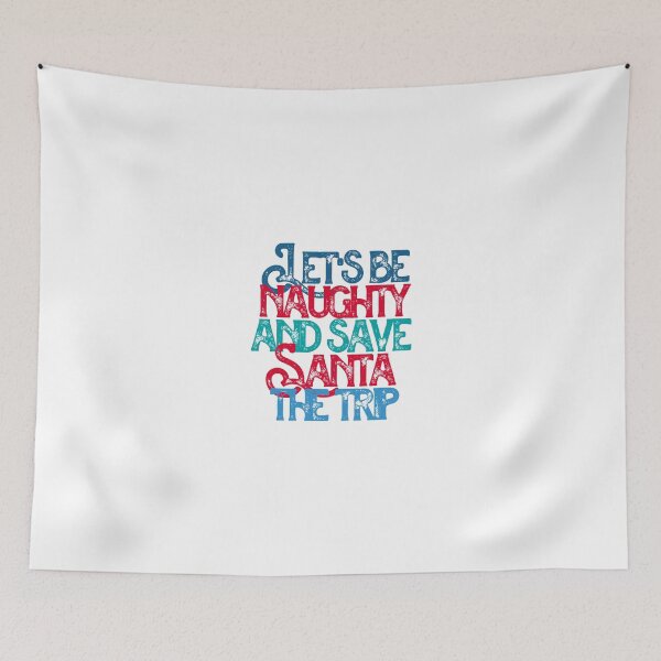 Item preview, "Lets Be Naughty and Save Santa The Trip !" Funny Festive saying designed and sold by urbanbuzzz.