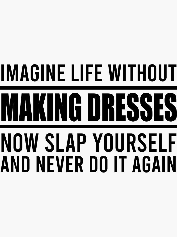 "Can't Imagine Life Without Making Dresses, Dressmaker Gift, Funny