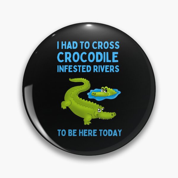 Item preview, I had to cross crocodile infested rivers to be here today designed and sold by FunnyFactDesign.