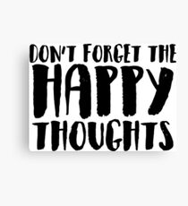 DON'T FORGET THE HAPPY THOUGHTS Canvas Print