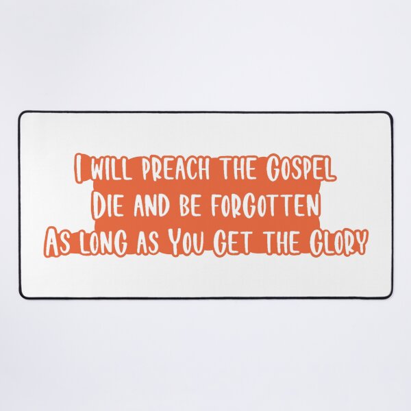 Item preview, I Will Preach The Gospel Die And Be Forgotten As Long As You Get The Glory designed and sold by beckahbrooks.