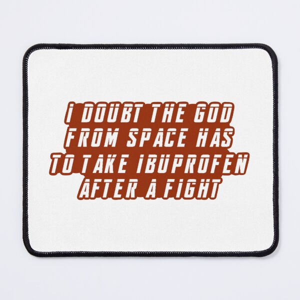 Item preview, I Doubt The God From Space Has To Take Ibuprofen After A Fight designed and sold by beckahbrooks.