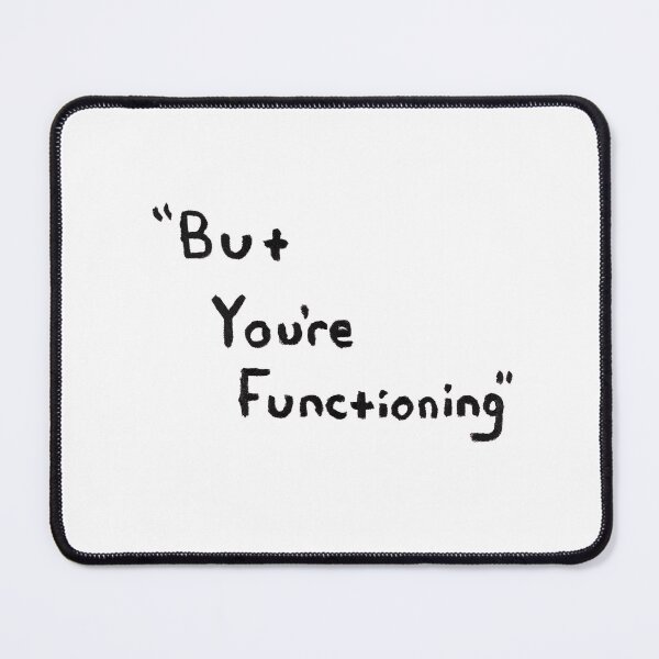 Item preview, "But You're Functioning" (2012). designed and sold by LennyGallo.