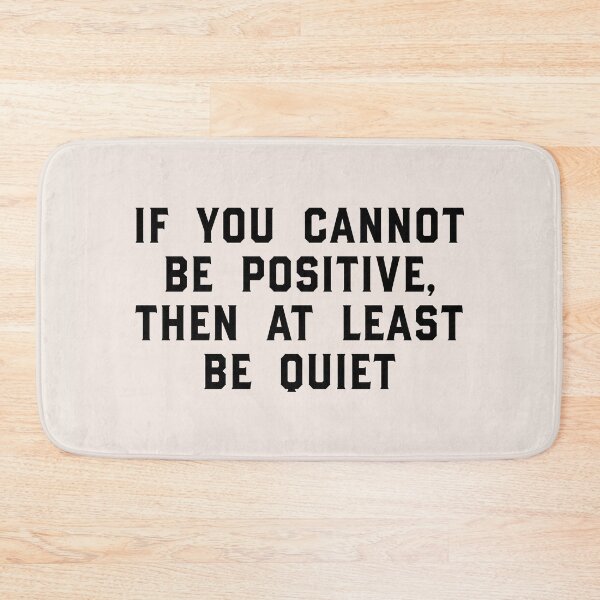 Item preview, If You Cannot Be Positive, Then At Least Be Quiet designed and sold by claireeliz.