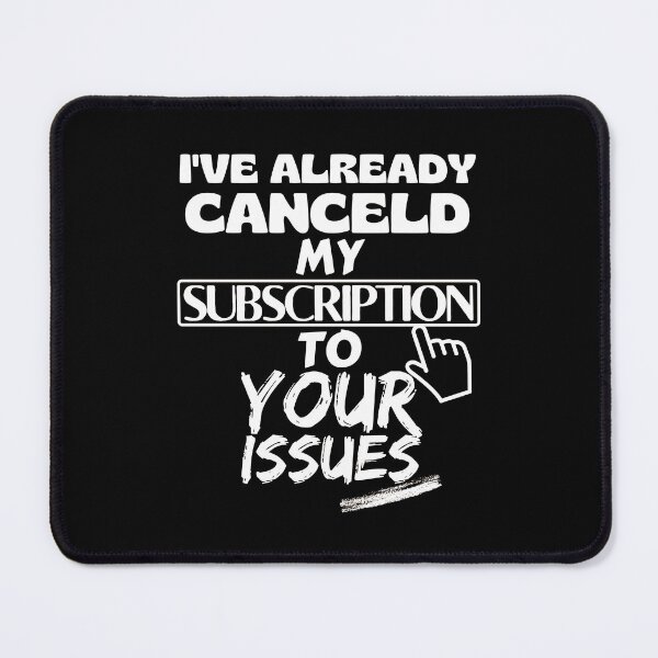 Item preview, I have already canceled my subscription to your issues - Funny Quote designed and sold by pod-plus-plus.