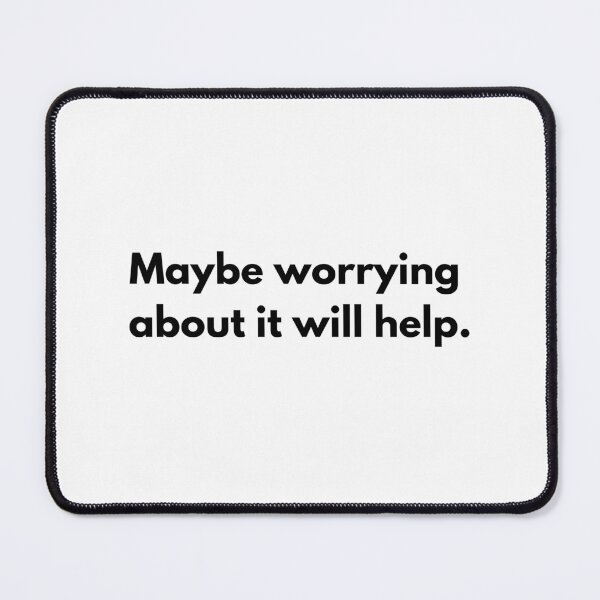 Item preview, Maybe worrying about it will help designed and sold by cutenevil.