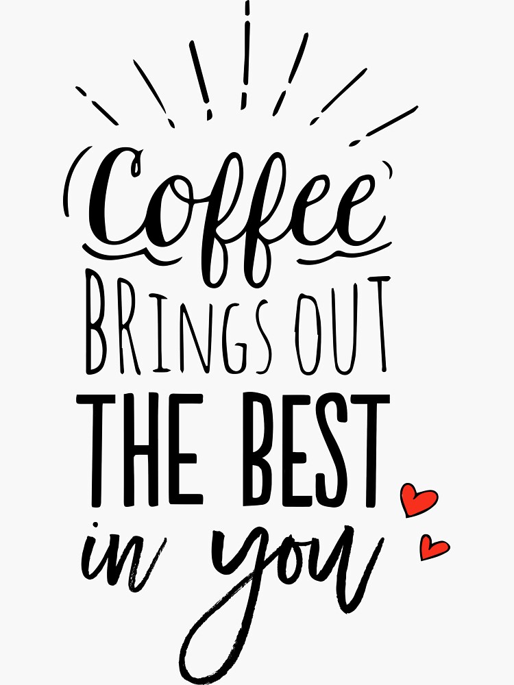 Coffee Brings Out The Best In You by mirunasfia