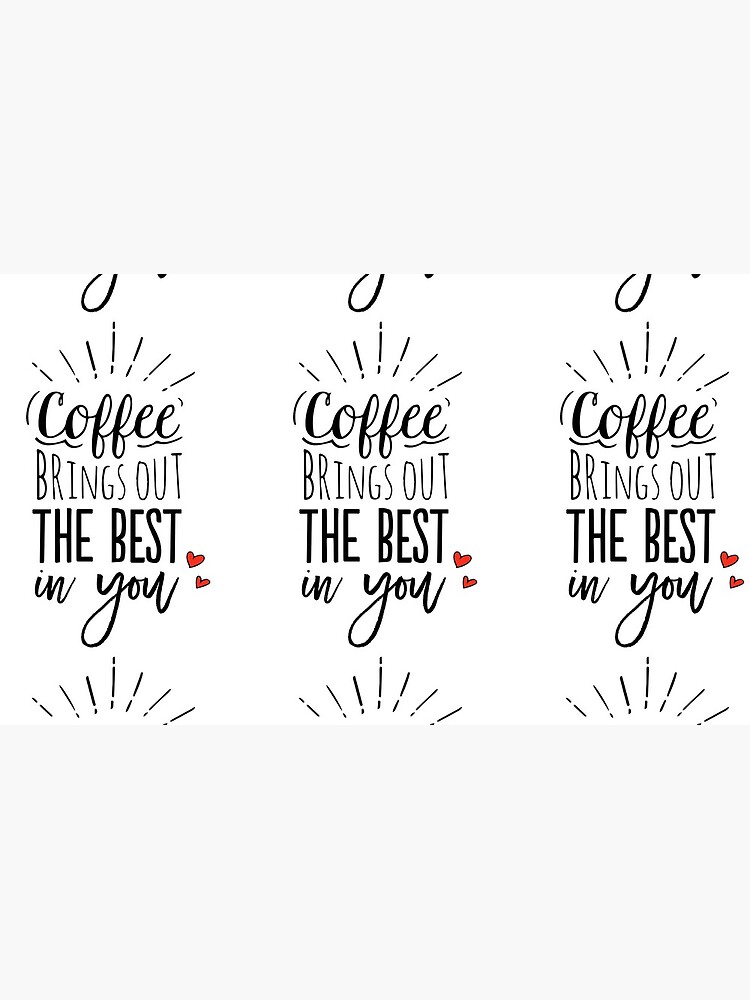 Coffee Brings Out The Best In You by mirunasfia