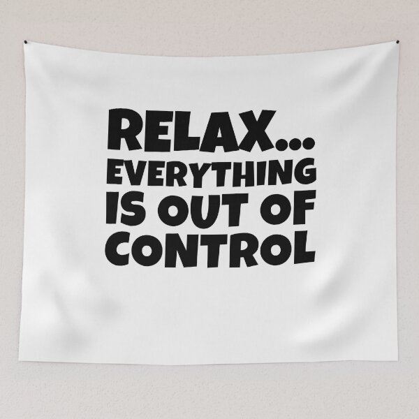 Item preview, RELAX EVERYTHING IS OUT OF CONTROL designed and sold by MouDantArts.