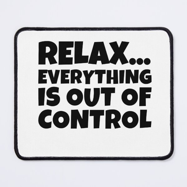 Item preview, RELAX EVERYTHING IS OUT OF CONTROL designed and sold by MouDantArts.