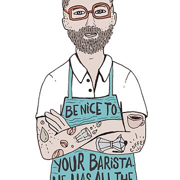 Artwork thumbnail, Be Nice To Your Barista, He Has All The Coffee by mirunasfia
