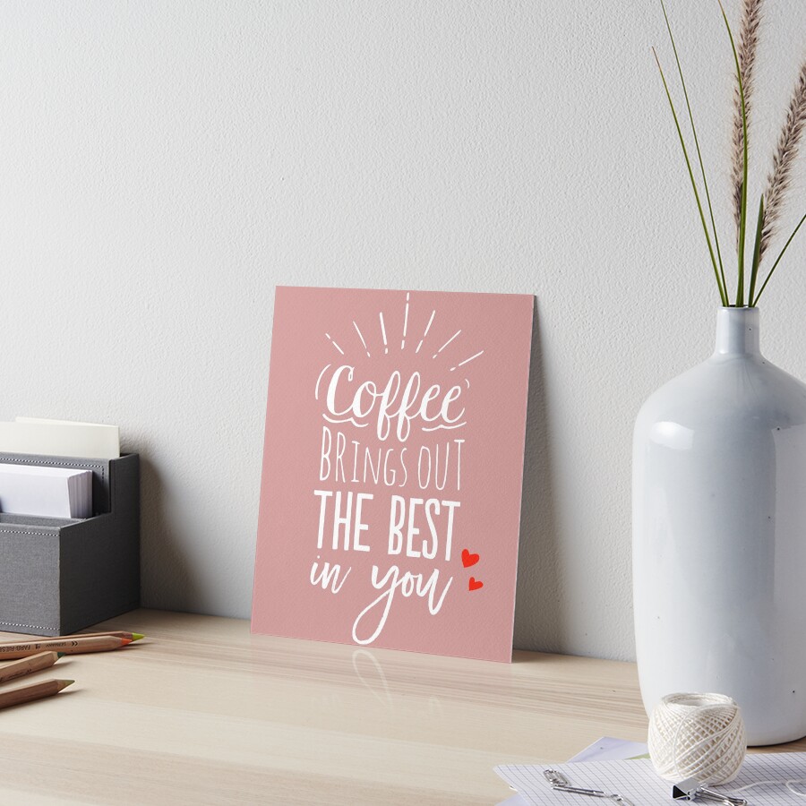 Coffee Brings Out The Best In You - Coffee lover Art Board Print