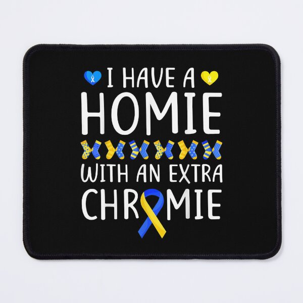 Item preview, I Have A Homie With An Extra Chromie Down Syndrome designed and sold by BrennaEirlys.