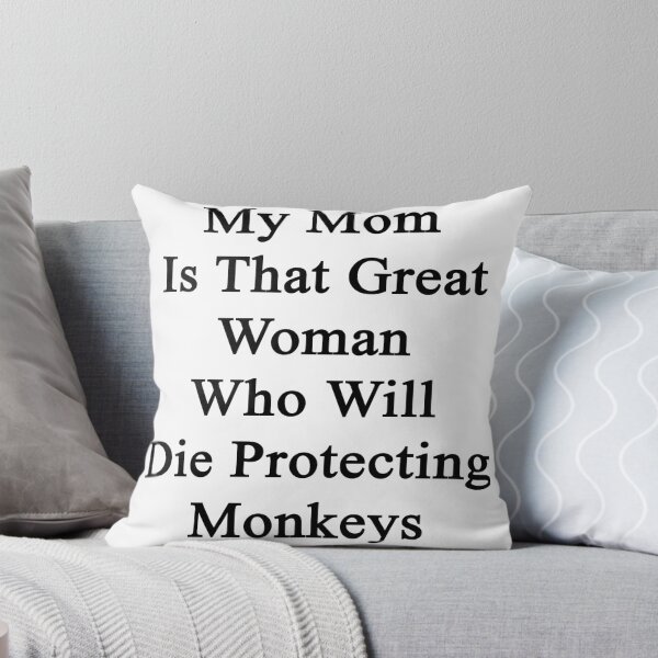 Item preview, My Mom Is That Great Woman Who Will Die Protecting Monkeys  designed and sold by supernova23.