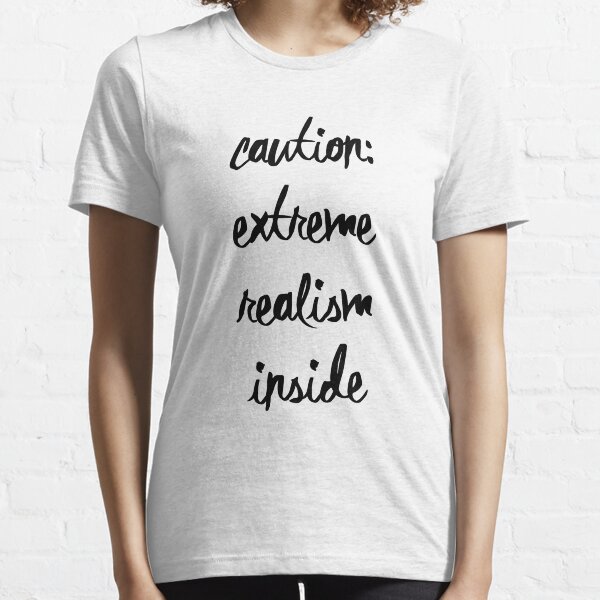 Caution: Extreme Realism Inside Essential T-Shirt