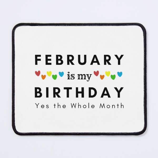 Item preview, February Is My Birthday Yes the Whole Month designed and sold by pookamon14.