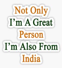 Not Only I'm A Great Person I'm Also From India Sticker