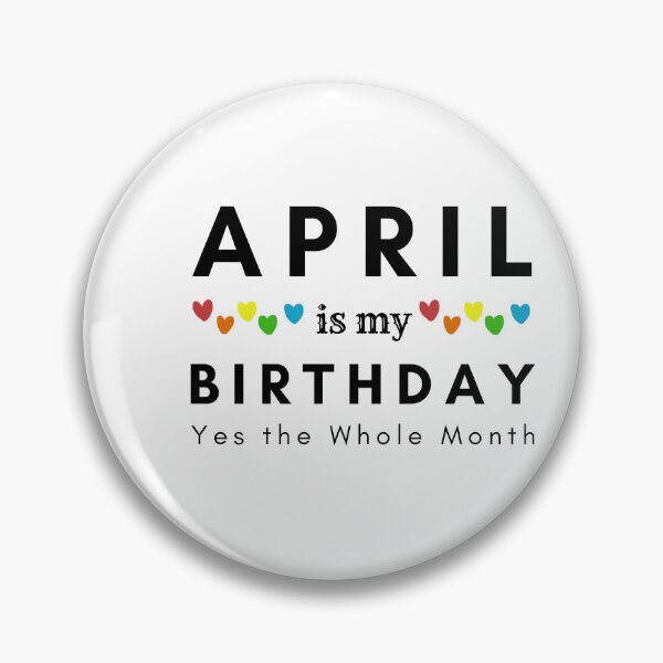 Item preview, April Is My Birthday Yes the Whole Month designed and sold by pookamon14.