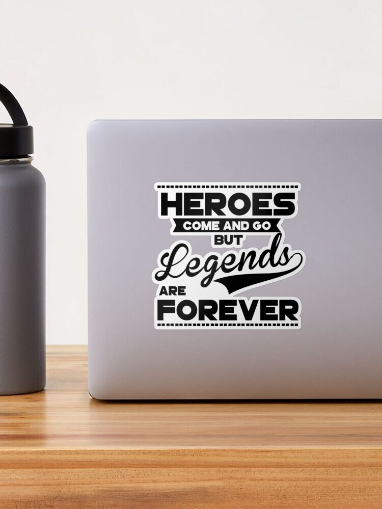 Heroes come and go but Legends are Forever Sticker for Sale by Kleynard  Agustin