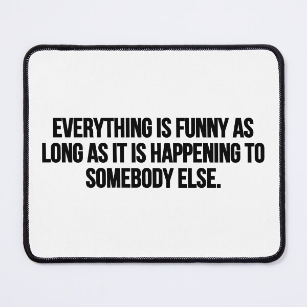 Item preview, Everything is funny as long as it is happening to somebody else. designed and sold by Music-design-22.