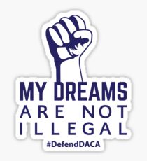 My Dreams Are Not lllegal Defend DACA Sticker