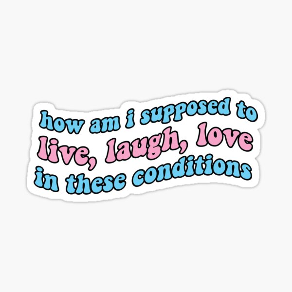 Item preview, How Am I Supposed to Live Laugh Love in These Conditions designed and sold by OldDannyBrown.
