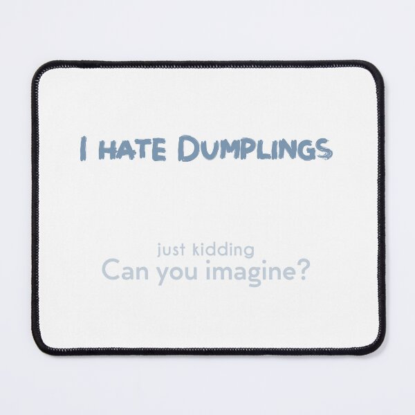 Item preview, I hate Dumplings! JK Can you imagine? designed and sold by NashG-art.