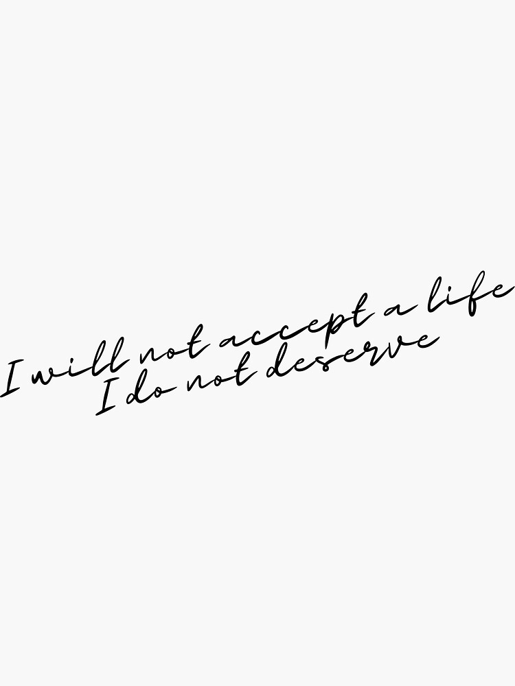 I will not accept a life I do not deserve&rdquo; Sticker for Sale by 
