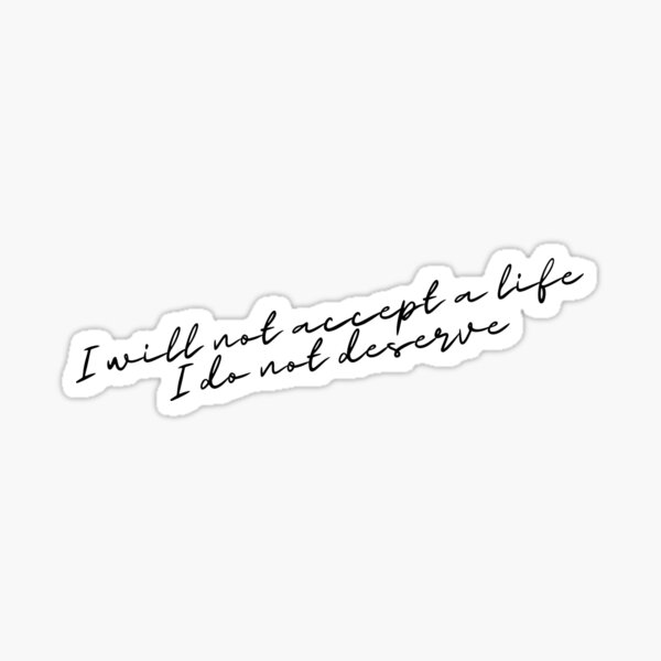 I will not accept a life I do not deserve&rdquo; Sticker for Sale by 