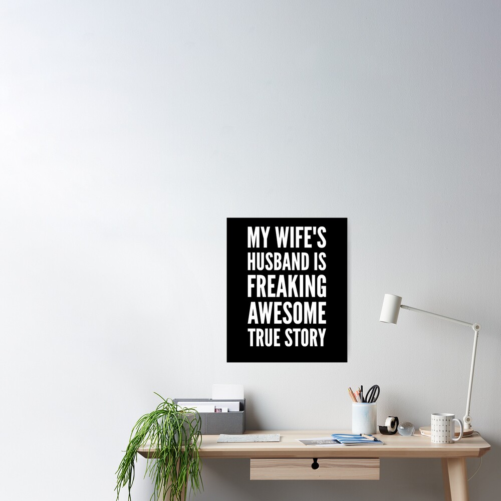 My Wifes Husband Is Freaking Awesome True Story Poster For Sale By Alexmichel91 Redbubble 