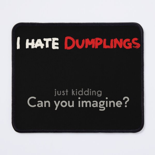 Item preview, I hate Dumplings! JK! can you imagine? Dark designed and sold by NashG-art.