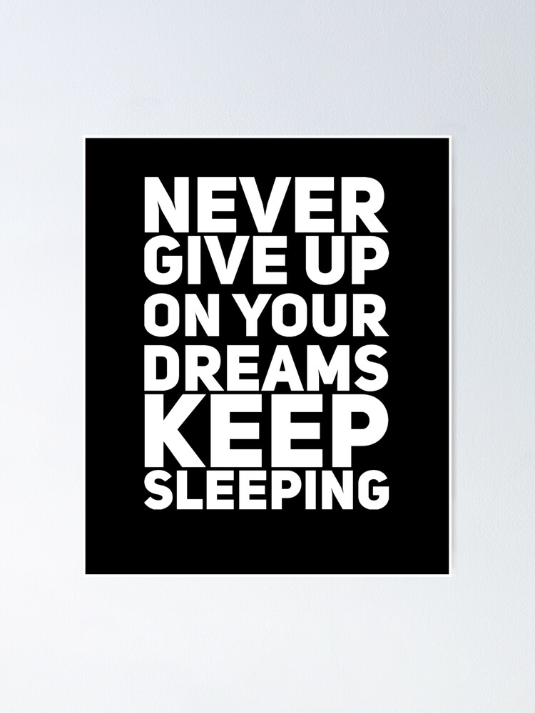 Never give up on your dreams keep sleeping