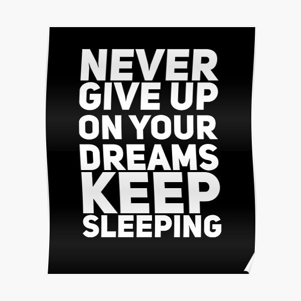 "Never give up on your dreams keep sleeping" Poster for Sale by alexmichel91 Redbubble