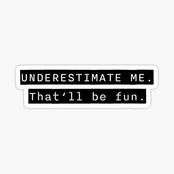 Underestimate Me. That'll Be Fun, Funny Quote Water Bottle by  DirtyAngelFace