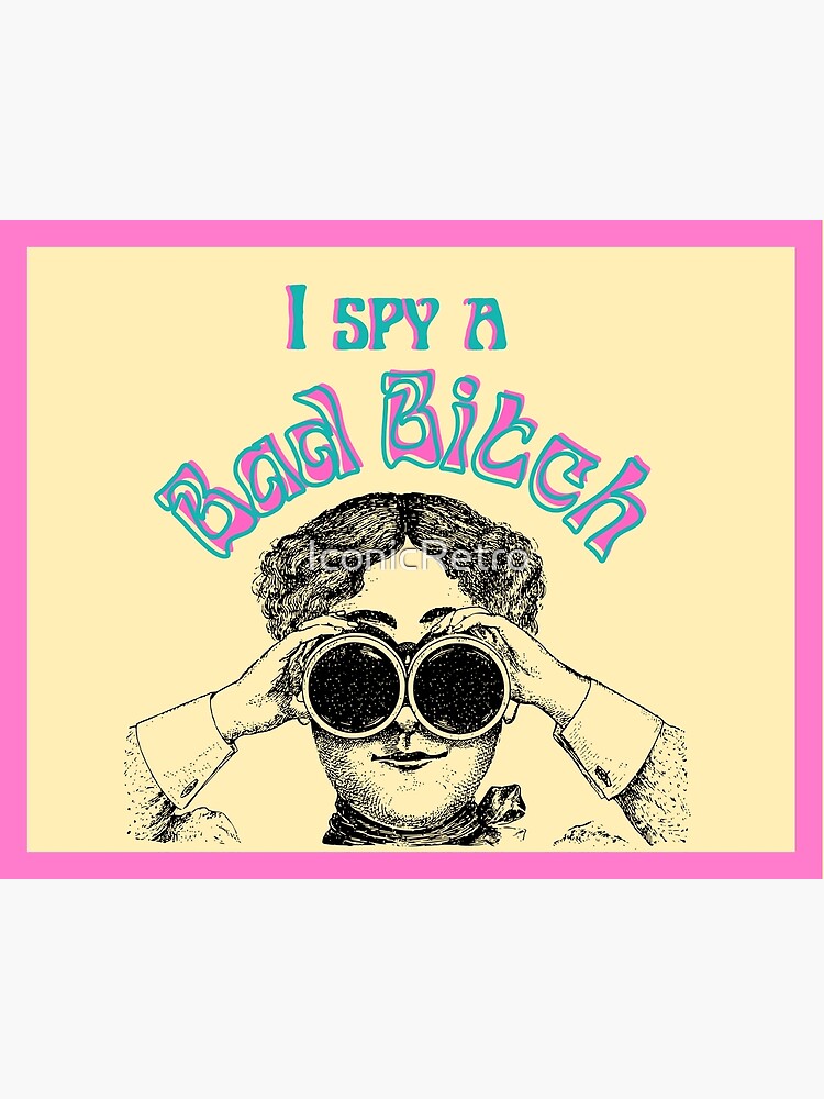 "I Spy A Bad B*tch" Poster For Sale By IconicRetro | Redbubble