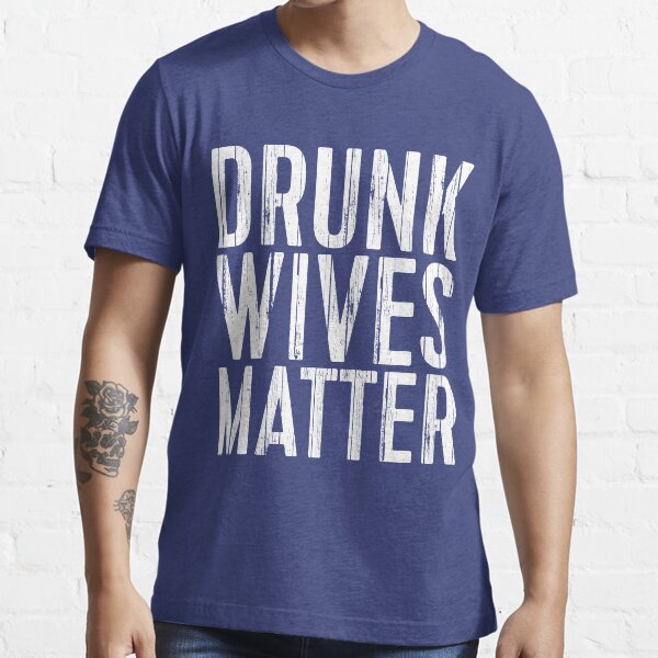 Drunk Wives Matter Essential T-Shirt