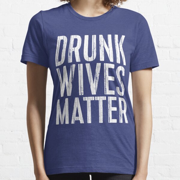 Drunk Wives Matter Essential T-Shirt