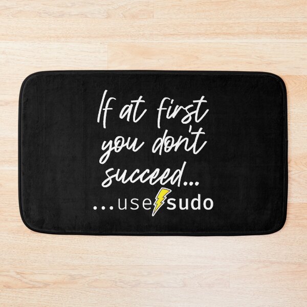 Item preview, If at first you don’t succeed use sudo. A funny design perfect for unix and linux users or anyone in IT support designed and sold by robimerch.
