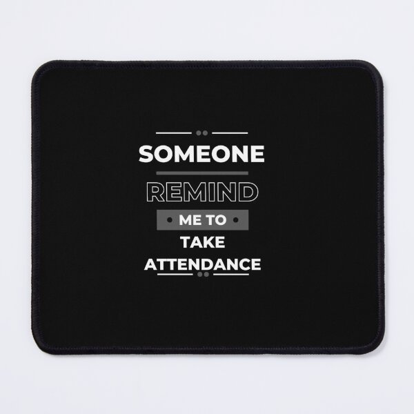 Item preview, Someone remind me to take attendance funny meme 3 designed and sold by Chevrodesigns.