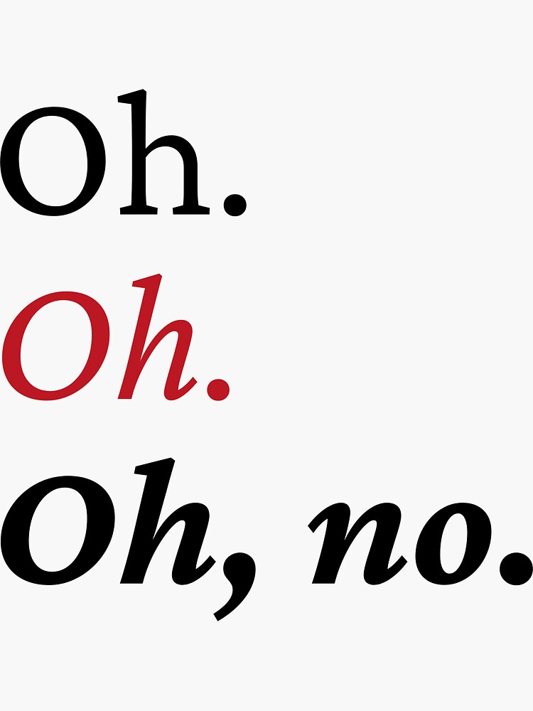 "Oh. Oh. Oh, no. " Sticker for Sale by houdini74 Redbubble