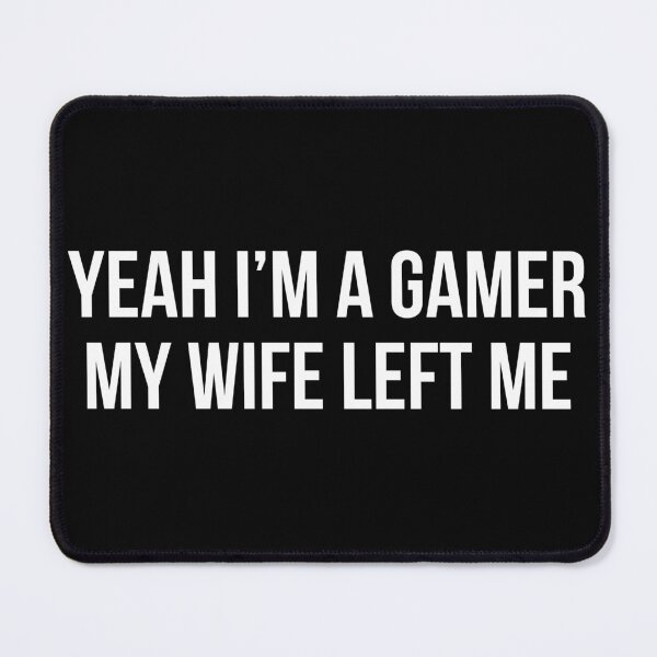 Item preview, yeah im a gamer my wife left me designed and sold by Laura-stbr.