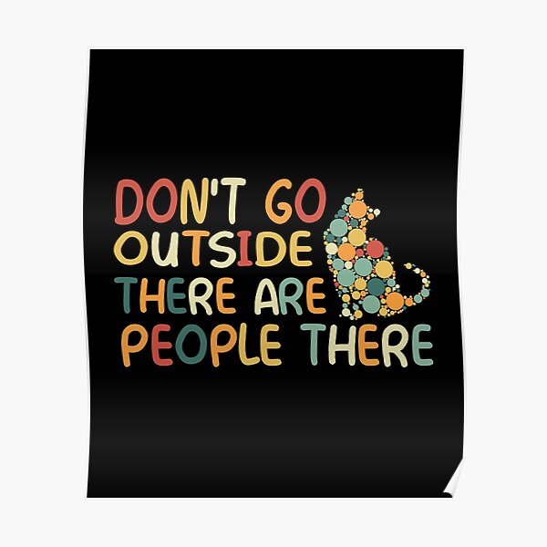 "don't go outside there are people there" Poster for Sale by