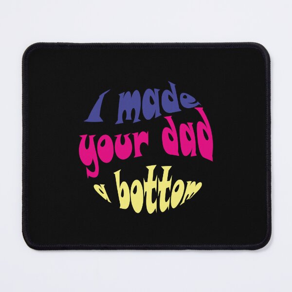 Item preview, I Made Your Dad A Bottom designed and sold by kimart18.