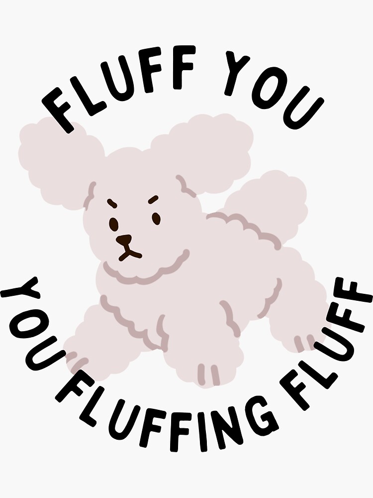 "fluff you you fluffing fluff" Sticker for Sale by amenno7 Redbubble