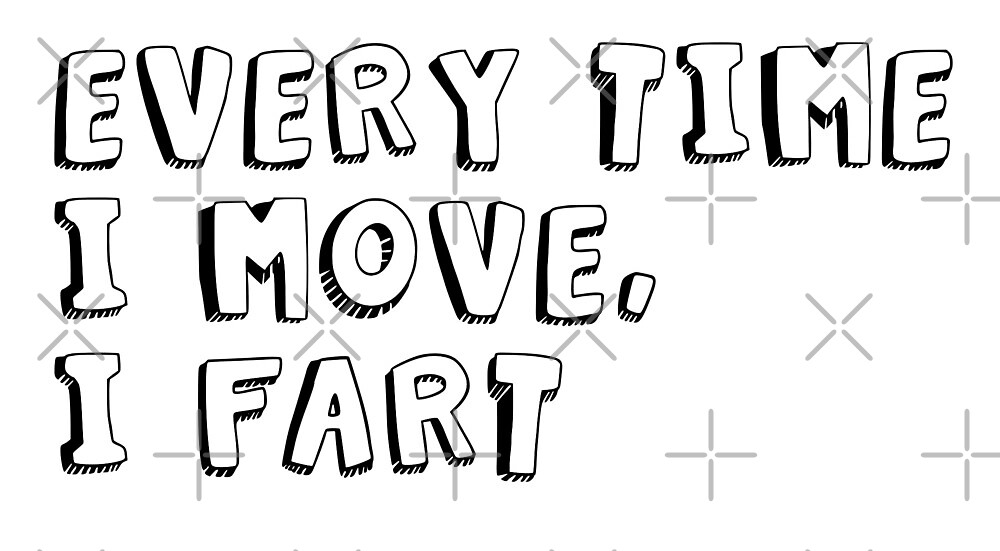  every time i move i fart by fan girl redbubble