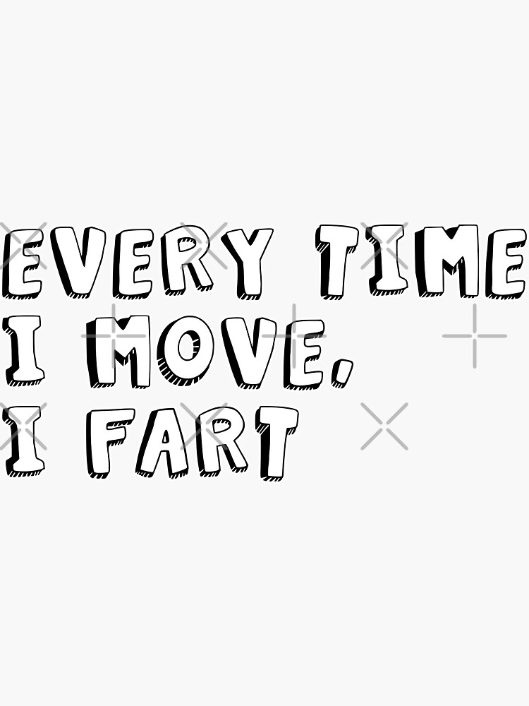 "every time i move, i fart " Sticker for Sale by fangirl Redbubble