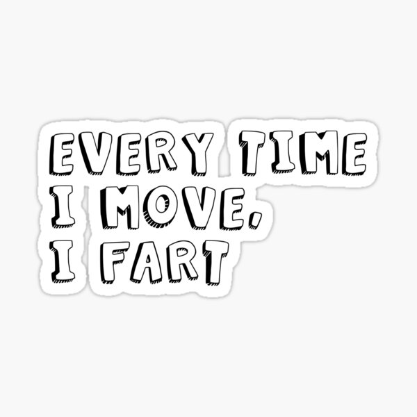 "every time i move, i fart " Sticker for Sale by fangirl Redbubble