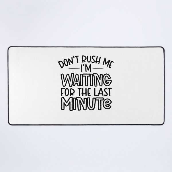 Item preview, Don't Rush Me I'm Waiting for The Last Minute Shirt, Procrastination Tee, Last Minute People Tee, Funny Mom Shirt, Funny Student Shirt designed and sold by RedArtsDesign.