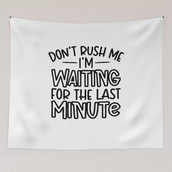 Item preview, Don't Rush Me I'm Waiting for The Last Minute Shirt, Procrastination Tee, Last Minute People Tee, Funny Mom Shirt, Funny Student Shirt designed and sold by RedArtsDesign.